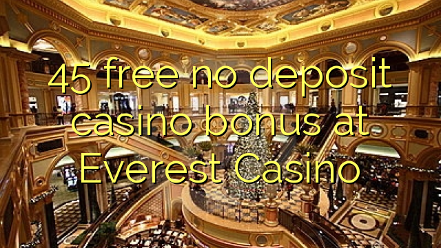 Free 45 palibe bonasi ya deposit ya casino pa Everest Casino