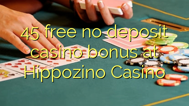 45 free no deposit casino bonus at Hippozino Casino