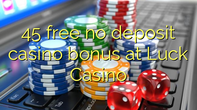 45 percuma tiada bonus kasino deposit di Luck Casino