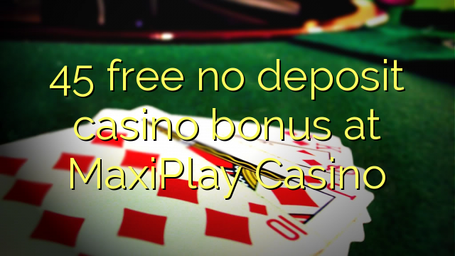 45 gratis no deposit casino bonus bij MaxiPlay Casino