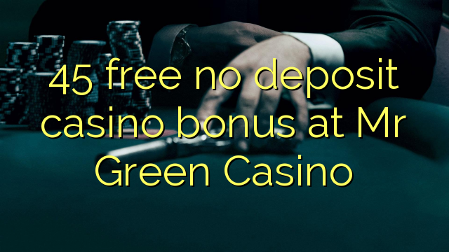 45 free no deposit casino bonus at Mr Green Casino