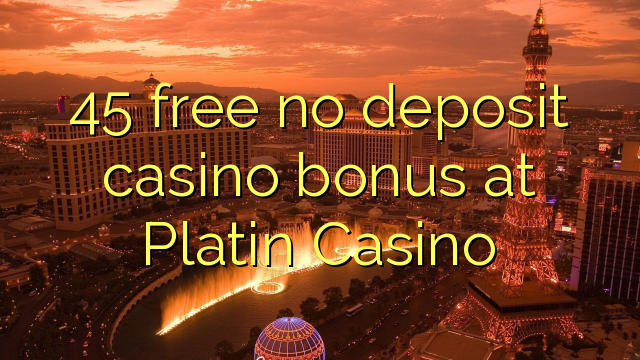 45 free no deposit casino bonus at Platin Casino