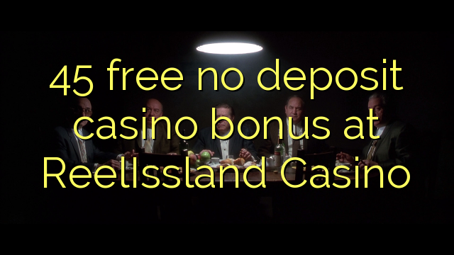 ReelIsslandカジノでデポジットのカジノのボーナスを解放しない45