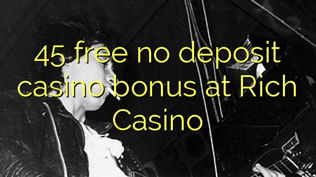 Ang 45 walay libre nga casino bonus sa Rich Casino