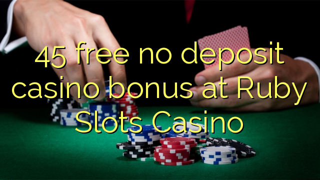 45 бесплатно без депозит казино бонус во Руби слотови казино