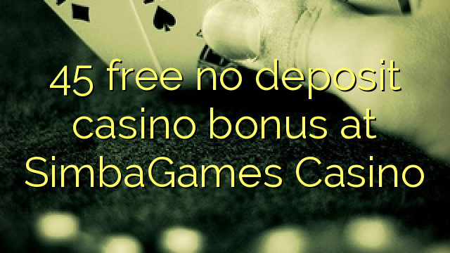 45 free no deposit casino bonus at SimbaGames Casino