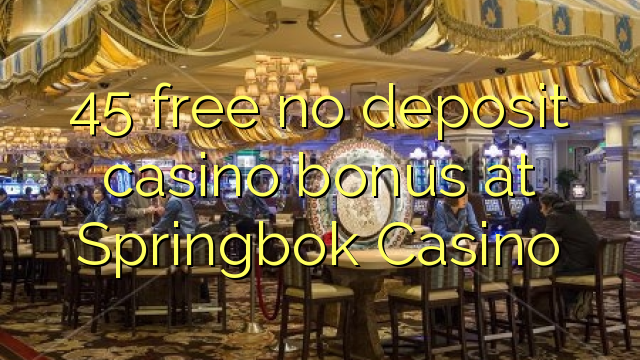 45 free no deposit casino bonus at Springbok Casino