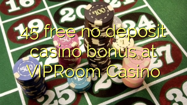 45 ຟຣີບໍ່ມີຄາສິໂນເງິນຝາກຢູ່ VIPRoom Casino