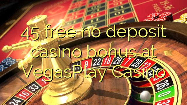 45 liberar bono sin depósito del casino en casino VegasPlay