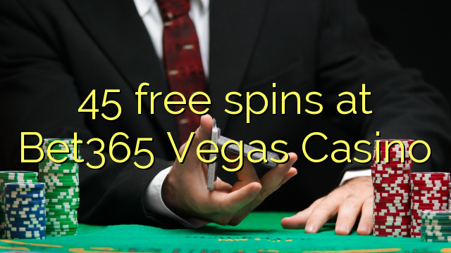 45 gratis spins bij Bet365 Vegas Casino