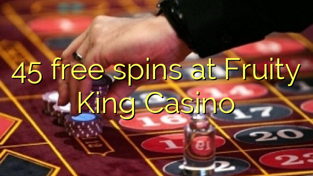 45 berputar percuma di Fruity King Casino