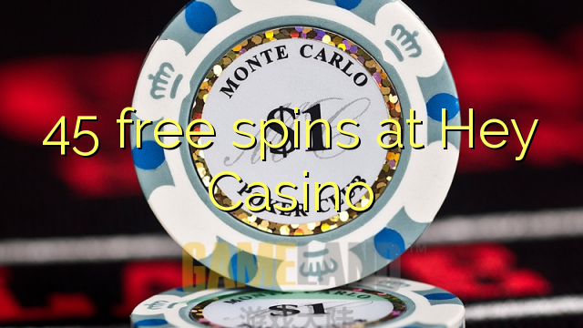 45 free spins at Hey Casino