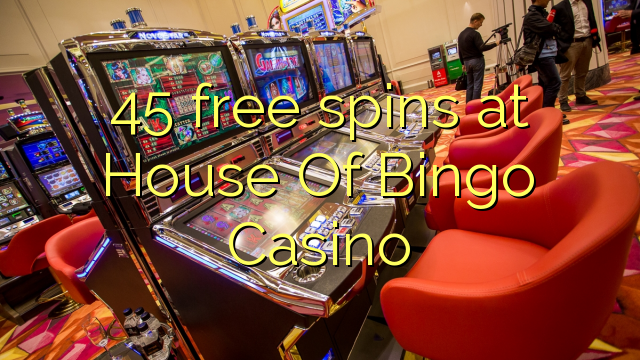 45 spins senza à House Of francese bingo Casino