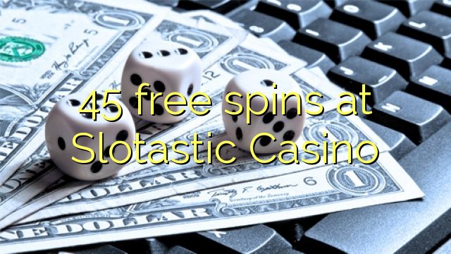 45 free zirrikituak Slotastic Casino at
