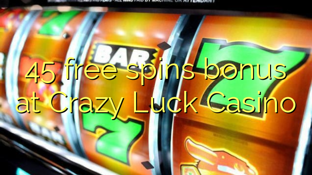 45 free spins bonus at Crazy Luck Casino