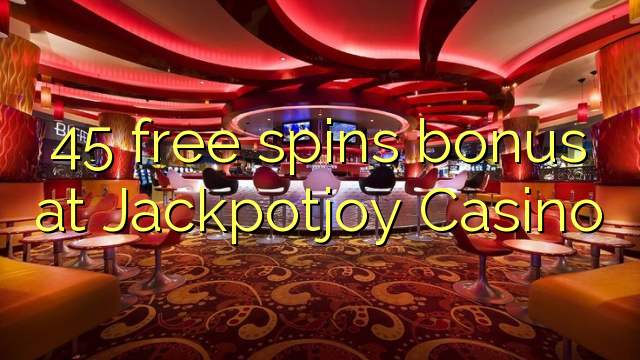 45 free spins bonus at Jackpotjoy Casino