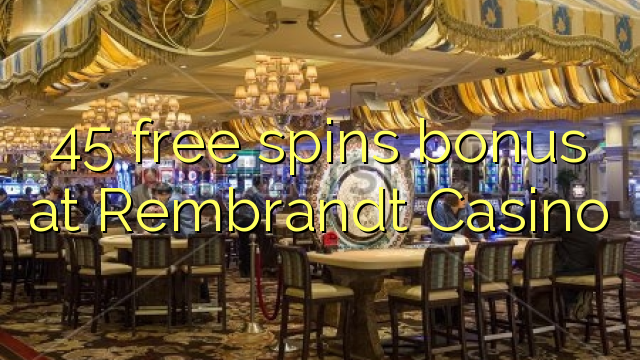 45 senza spins Bonus a Rembrandt Casino