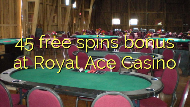 45 lanza bonos gratuítos no Royal Ace Casino