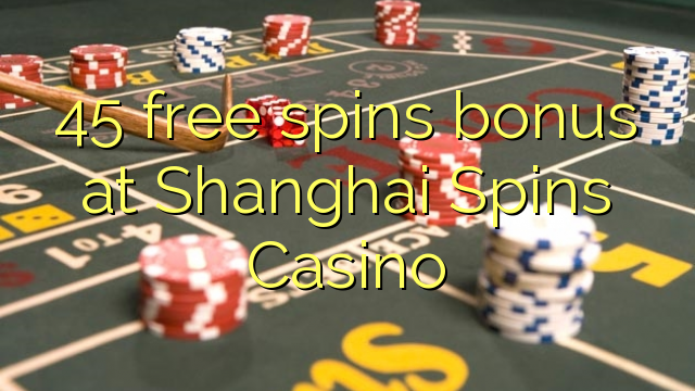 Ang 45 free spins bonus sa Shanghai Spins Casino