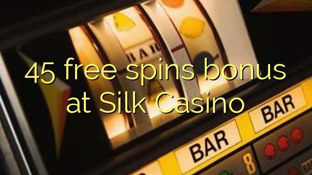 45 free spins bonus at Silk Casino