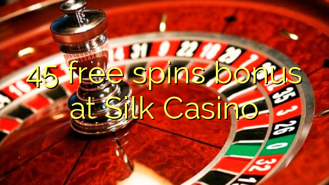 45 free spins bonus at Silk Casino 45 free spins bonus at Silk Casino