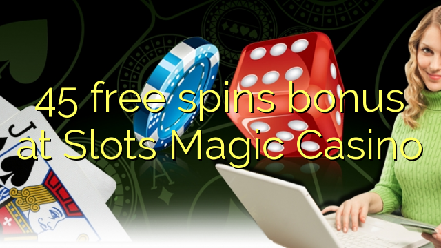 45 រង្វាន់ទឹកប្រាក់បង្វិលដោយឥតគិតថ្លៃនៅកាស៊ីណូ Slots Magic