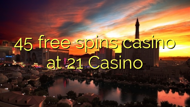 45 free spins casino at 21 Casino