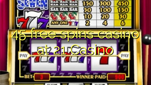 45 free spins casino at 21 Casino