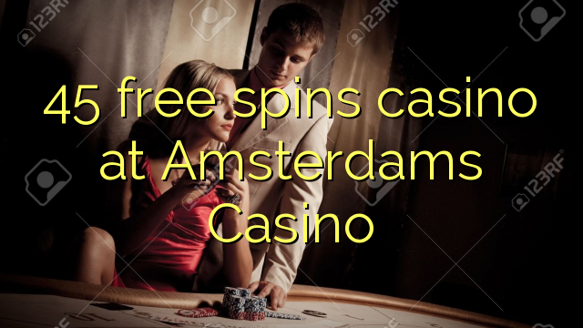 45 mahala spins le casino ka Amsterdams Casino