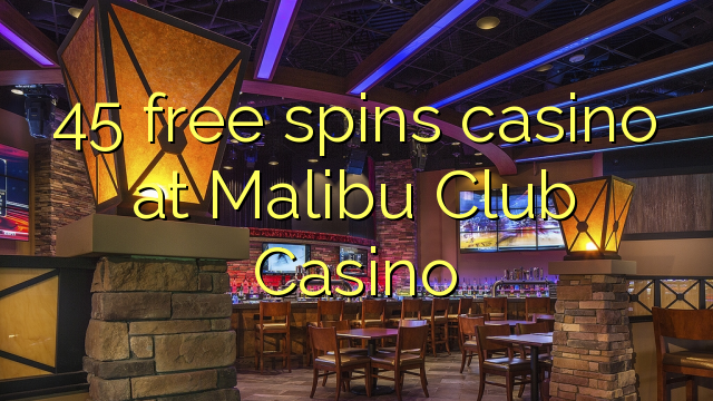 45 free spins casino at Malibu Club Casino