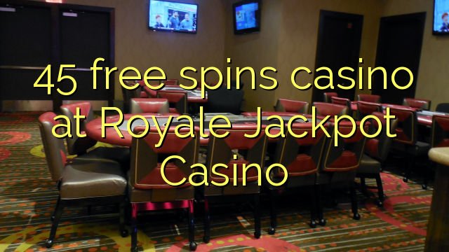 45 free spins casino at Royale Jackpot Casino