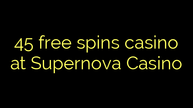 45 free spins casino at Supernova Casino