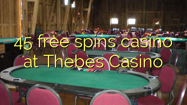 45 free spins casino at Thebes Casino
