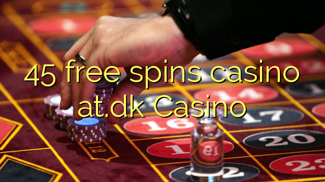 45 free spins casino at.dk Casino