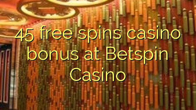 45 free spins casino bonus at Betspin Casino 45 free spins casino bonus at Betspin Casino