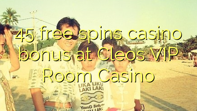 45- ը անվճար կազինո բոնուս է նվագում Cleos VIP Room Casinos- ում