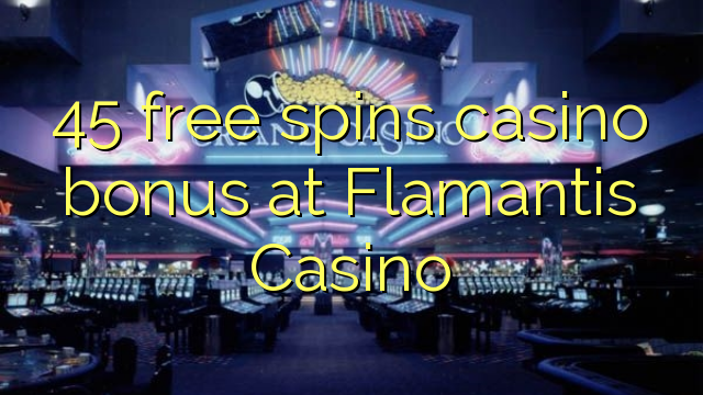 45 free spins casino bonus at Flamantis Casino