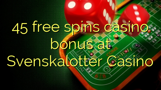 45 bônus livre das rotações casino em Svenskalotter Casino