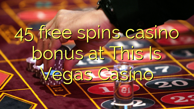 45 mahala spins le casino bonase ka Enoa ke Vegas Casino