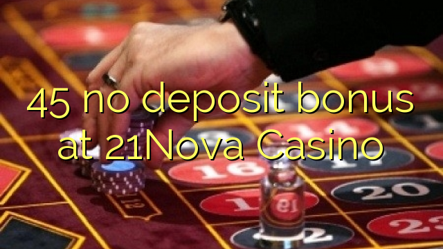 45 gjin opslachbonus by 21Nova Casino