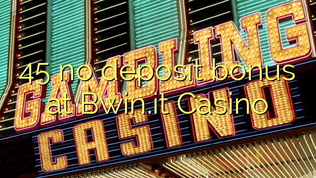 45 bez depozitnog bonusa kod Casino Bwin.it