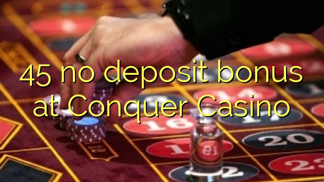 45 no deposit bonus at Conquer Casino