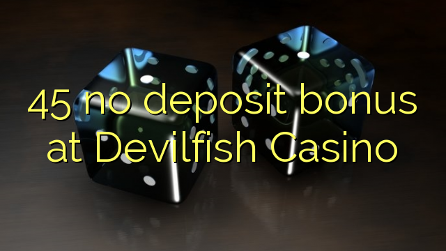 45 no deposit bonus at Devilfish Casino