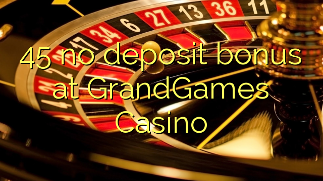 45 Bonus ohne Einzahlung bei Casino Grandgames