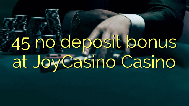45 walang deposit bonus sa JoyCasino