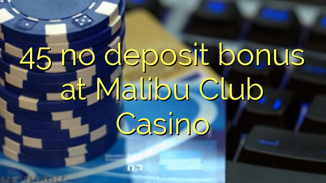 45 no deposit bonus at Malibu Club Casino