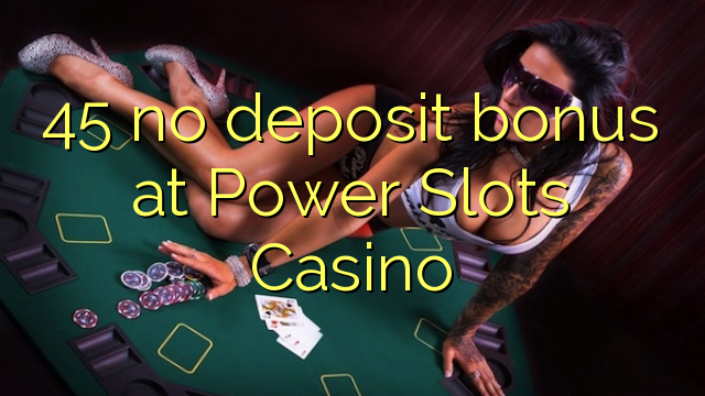 45 no deposit bonus at Power Slots Casino