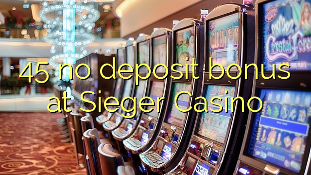 45 geen deposito bonus by Sieger Casino