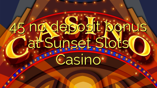 Wala'y deposit bonus ang 45 sa Sunset Slots Casino