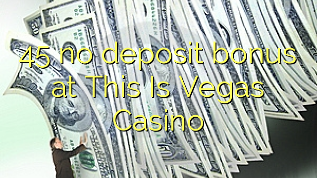 45 no deposit bonus at This Is Vegas Casino